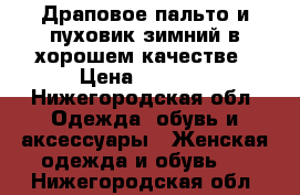 Драповое пальто и пуховик зимний в хорошем качестве › Цена ­ 2 000 - Нижегородская обл. Одежда, обувь и аксессуары » Женская одежда и обувь   . Нижегородская обл.